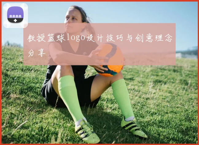 教授篮球logo设计技巧与创意理念分享